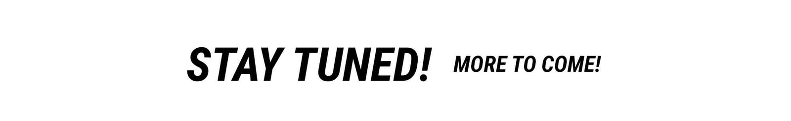 stay-tuned-more-to-come